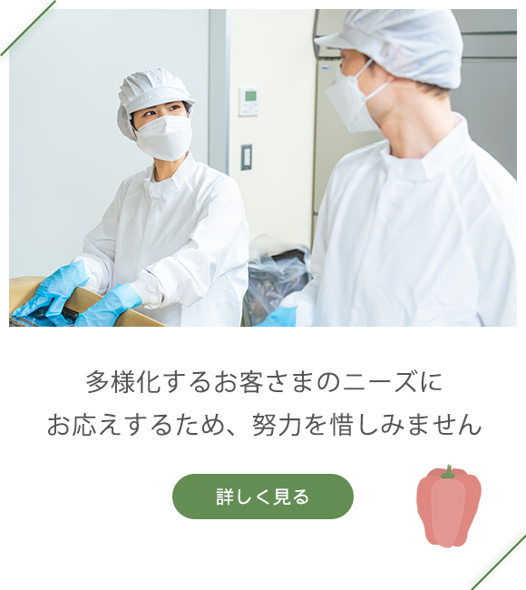 多様化するお客さまのニーズにお応えするため、努力を惜しみません