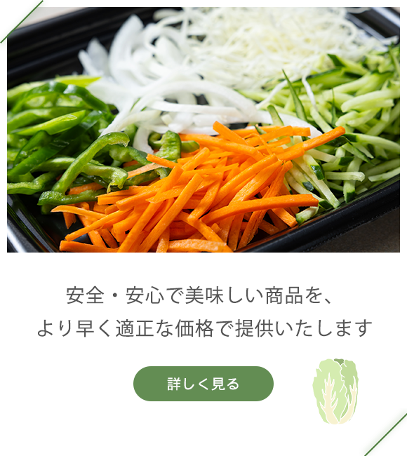 安全・安心で美味しい商品を、より早く適正な価格で提供いたします